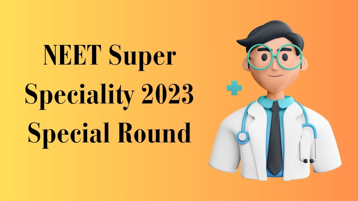 NEET Super Speciality 2023 Special Round Counselling Schedule Out, Details Here