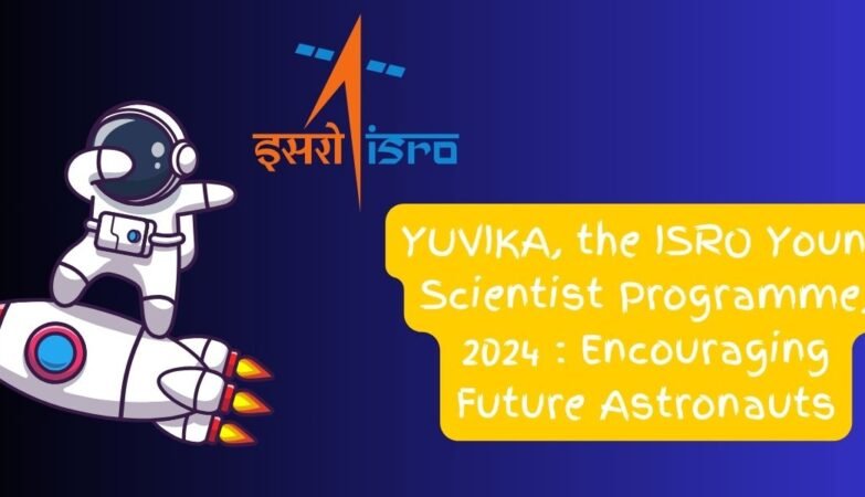 YUVIKA, the ISRO Young Scientist Programme, 2024 : Encouraging Future Astronauts