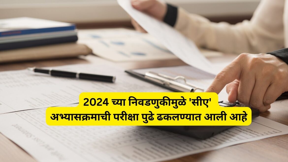 2024 च्या निवडणुकीमुळे ‘सीए’ अभ्यासक्रमाची परीक्षा पुढे ढकलण्यात आली आहे