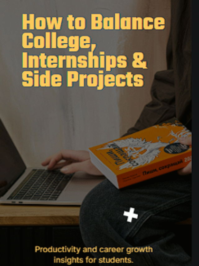 How to Balance College, Internships & Side Projects